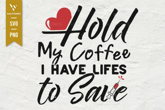 Hold My Coffee I Have Life to Save Nurse